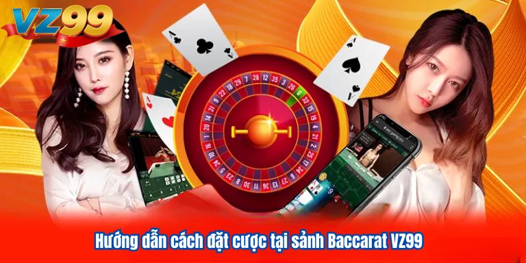 Hướng dẫn cách đặt cược tại sảnh Baccarat VZ99