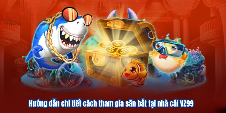 Hướng dẫn chi tiết cách tham gia săn bắt tại nhà cái VZ99