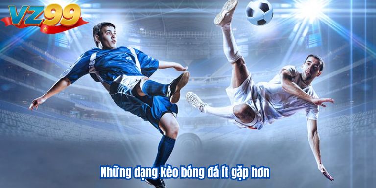 Những dạng kèo bóng đá ít gặp hơn