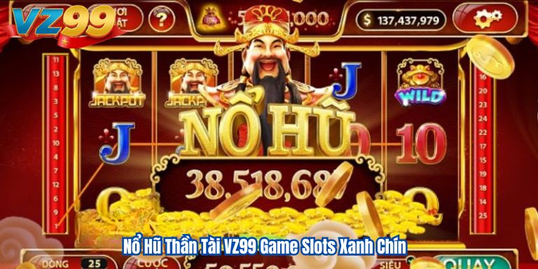 Nổ Hũ Thần Tài VZ99 Game Slots Xanh Chín