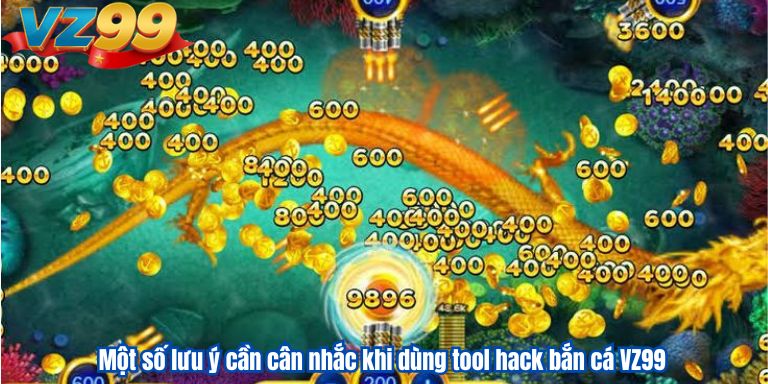 Một số lưu ý cần cân nhắc khi dùng tool hack bắn cá VZ99